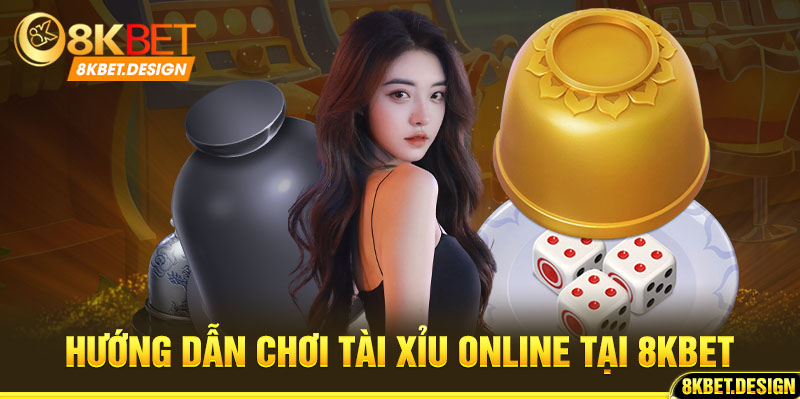 Hướng dẫn chơi tài xỉu online tại 8kbet