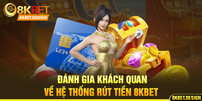 Đánh giá khách quan hệ thống rút tiền 8KBET